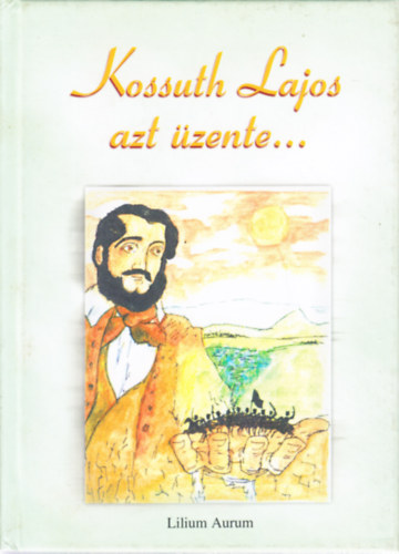 Liszka Jzsef  (szerk.) - Kossuth Lajos azt zente