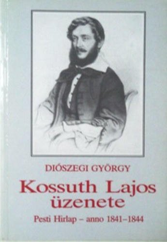 Di�szegi Gy�rgy - Kossuth Lajos �zenete (Pesti H�rlap- anno 1841-1844)