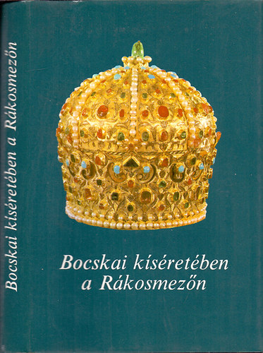 K�zreadja Csonka Ferenc �s Szak�ly Ferenc - Bocskai k�s�ret�ben a R�kosmez�n - Eml�kiratok �s iratok Bocskai Istv�n fejedelem �s Lalla Mehmed nagyvez�r tal�lkoz�j�r�l 1605. november 11.