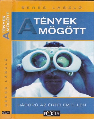 Seres Lszl - A tnyek mgtt - Hbor az rtelem ellen