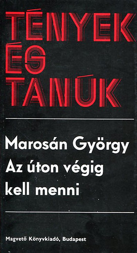 Maros�n Gy�rgy - Az �ton v�gig kell menni(T�nyek �s tan�k)