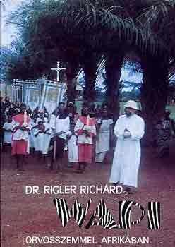 Dr. Rigler Richrd - Wapi orvosszemmel Afrikban