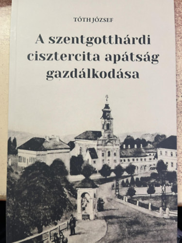 Tth Jzsef - A szentgotthrdi cisztercita aptsg gazdlkodsa
