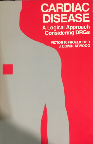 John Edwin Atwood Victor F Froelicher - Cardiac Disease: A Logical Approach Considering DRGs