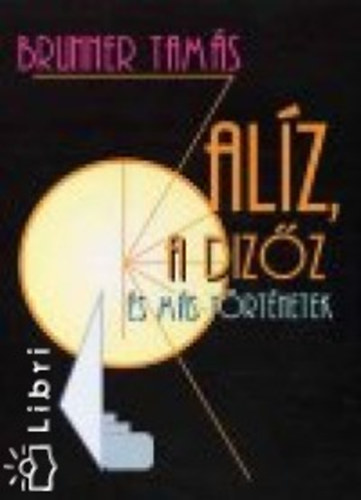 Brunner Tamás - Alíz, a dizőz és más történetek