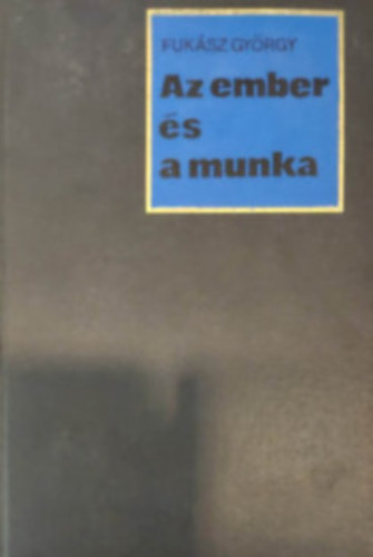 Fukász György - Az ember és a munka