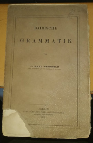 Dr. Karl Weinhold - Bairische Grammatik - Bajor nyelvtan (Ferd. Dümmler's Verlagsbuchhandlung)