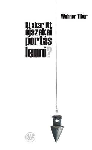 Wehner Tibor - Ki akar itt éjszakai portás lenni? - Drámák, drámai szövegek 1971-2009