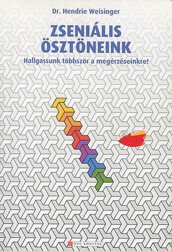 Hendrie Weisinger - Zseniális ösztöneink - Hallgassunk többször a megérzéseinkre!