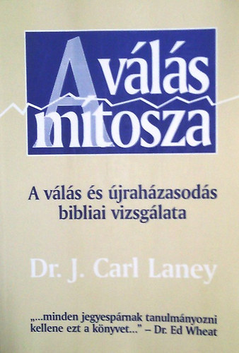 J. Carl Dr. Laney - A válás mítosza - A válás és újraházasodás bibliai vizsgálata