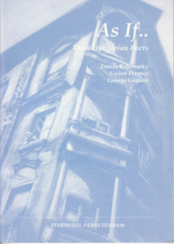 Ferenc Győző, George Gömöri Rakovszky Zsuzsa - As If.. three Hungarian Poets