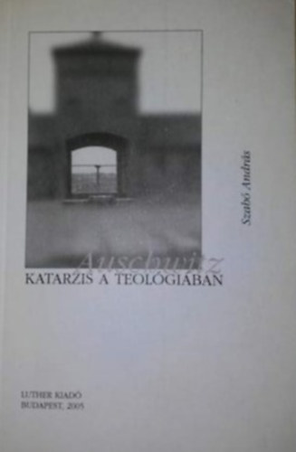 Szabó András - Auschwitz - Katarzis a teológiában