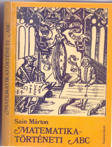 Illusztrcik: Nagygyrgy Sndor Sain Mrton - Matematikatrtneti ABC - Adatok, tnyek, rdekessgek a matematika kzpfok tantshoz s tanulshoz (Harmadik kiads)