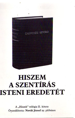 Nov�k J�zsef  (�ssze�ll.) - Hiszem a Szent�r�s Isteni eredet�t (a "Hiszek" tril�gia II.k�tete)
