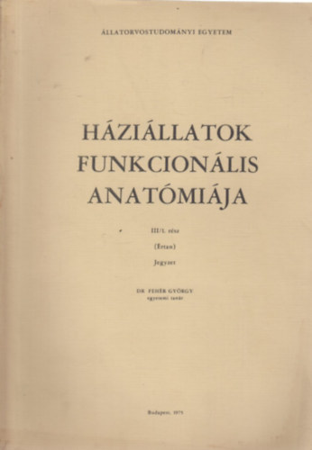 Dr. Fehér György - A háziállatok funkcionális anatómiája III/1. rész (értan) jegyzet