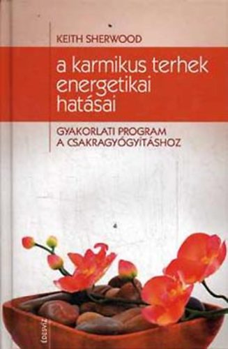 Keith Sherwood - A karmikus terhek energetikai hatsai- Gyakorlati program a csakragygytshoz