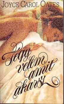 Carol Joyce Oates - Tgy velem, amit akarsz