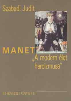 Szabadi Judit - Manet: "A modern let heroizmusa"