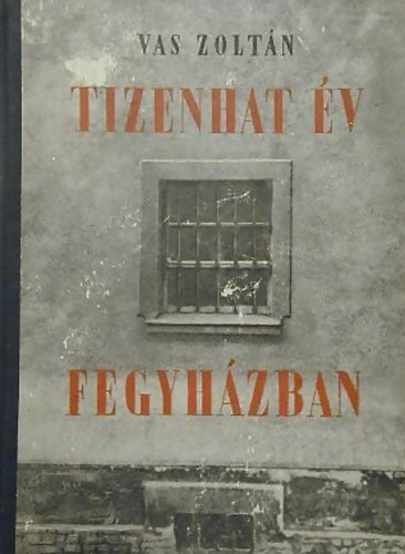 Vas Zolt�n - Tizenhat �v fegyh�zban