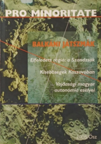Pro Minoritate - Balk�ni j�tszm�k (2008/�sz) Elfeledett r�gi�: a Szandzs�k, Kisebbs�gek Koszov�ban, Vajdas�gi magyar auton�mia es�lyei