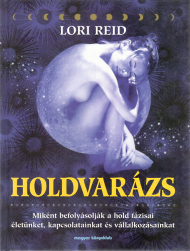 Lori Reid - Holdvar�zs - Mik�nt befoly�solj�k a Hold f�zisai �let�nket, kapcsolatainkat �s v�llalkoz�sainkat