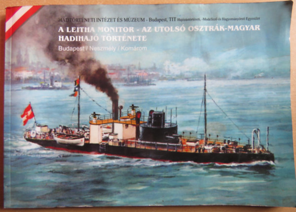 Dr. Margitay-Becht András - A Leitha monitor - Az utolsó osztrák-magyar hadihajó története