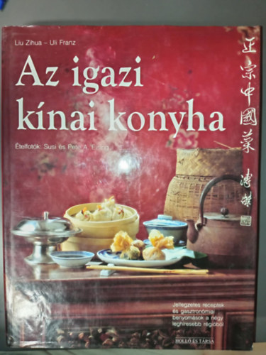 Uli Franz, Birgit Rademacker  Liu Zihua (szerk.) - Az igazi knai konyha - Jellegzetes receptek s gasztronmiai benyomsok a ngy leghresebb rgibl
