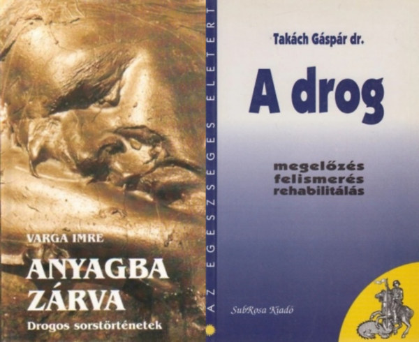 Dr. Tak�ch G�sp�r Varga Imre - 2 m� a drogf�gg�s�gr�l: Anyagba z�rva- drogos sorst�rt�netek + A drog - megel�z�s, felismer�s, rehabilit�l�s
