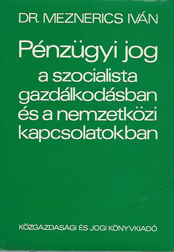 Dr. Meznerics Ivn - Pnzgyi jog a szocialista gazdlkodsban s a nemzetk. kapcsolatokban