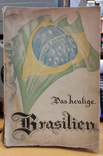 Einwanderungs- und Kolonisationsamt - Das heutige Brasilien. Hilfsquellen, Mglichkeiten [Orszgismertet bevndorlk szmra] (Rio de Janeiro 1949)