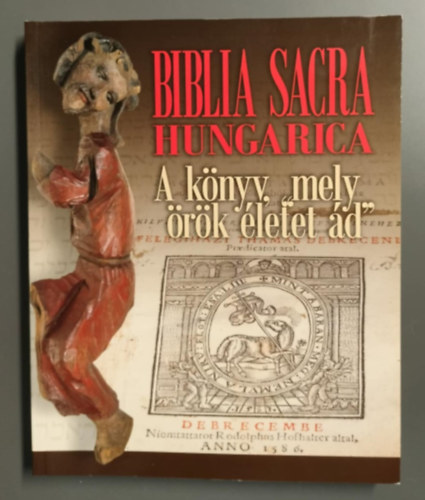 G�borj�ni Szab� Botond  Heltai J�nos (szerk.) - Biblia Sacra Hungarica - A k�nyv, mely "�r�k �letet �d"