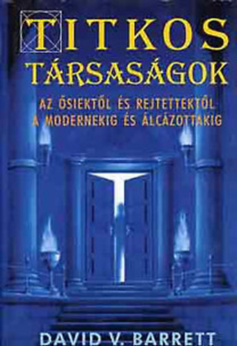 David V. Barrett - Titkos társaságok - Az őseiktől és rejtettektől a modernekig és álcázottakig