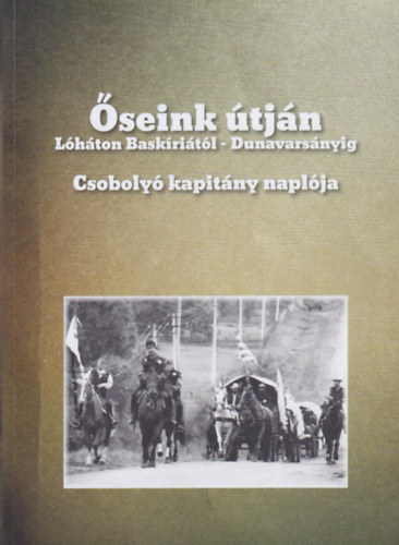 Farag� K�roly  (szerk.) - �seink �tj�n (L�h�ton Bask�ri�t�l - Dunavars�nyig) - Csoboly� kapit�ny napl�ja