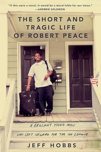 Jeff Hobbs - The Short and Tragic Life of Robert Peace: A Brilliant Young Man Who Left Newark for the Ivy League