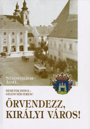 Gelencsr Ferenc Demeter Zsfia - rvendezz kirlyi vros! Szkesfehrvr Anno... 2