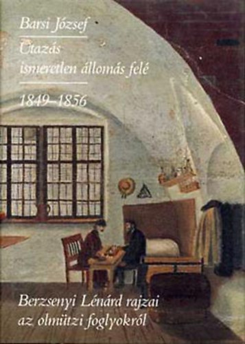 Barsi József - Utazás ismeretlen állomás felé 1849-1856 és Berzsenyi Lénárd rajzai
