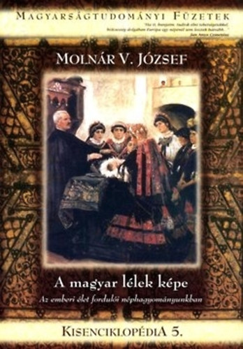 Molnr V. Jzsef - A magyar llek kpe - Az emberi let forduli nphagyomnyunkban