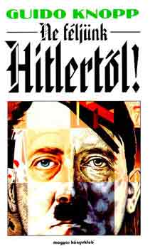 Guido Knopp - Ne féljünk Hitlertől!