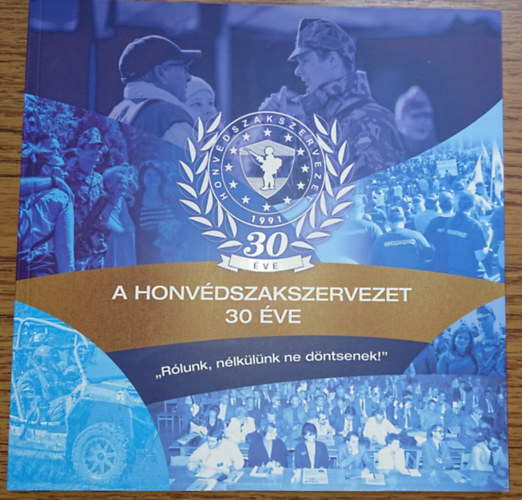 A Honv�dszakszervezet 30 �ve  - "R�lunk n�lk�l�nk ne d�ntsenek!"