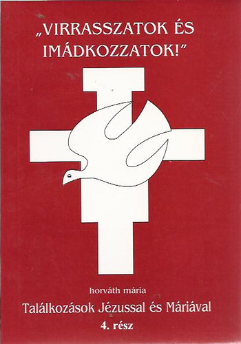 Horv�th M�ria - "Virrasszatok �s im�dkozzatok!" - Tal�lkoz�sok j�zussal �s M�ri�val 4. r�sz