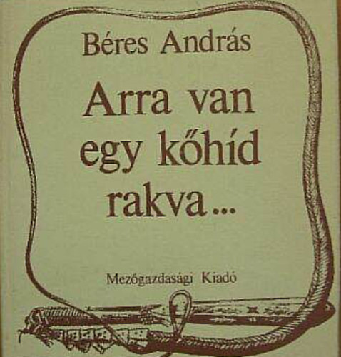 Béres András - Arra van egy kőhíd rakva... //Hortobágyi és hajdúsági pásztortörténetek//