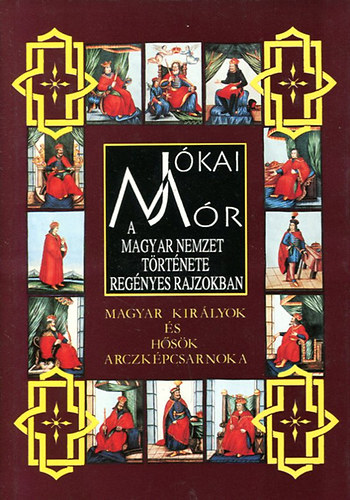 Jkai Mr - A magyar nemzet trtnete regnyes rajzokban 4. - Magyar kirlyok s hsk arczkpcsarnoka