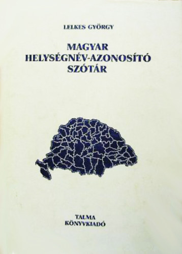 Lelkes Gy�rgy  (szerk.) - Magyar helys�gn�v-azonos�t� sz�t�r
