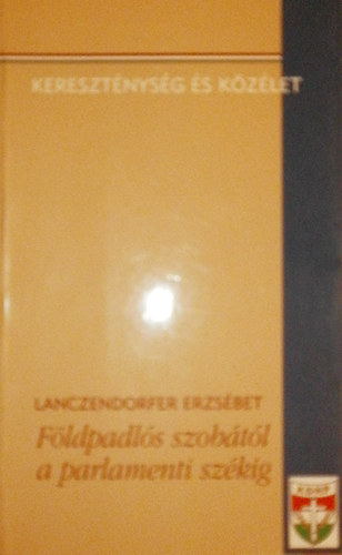Lanczendorfer Erzs�bet - F�ldpadl�s szob�t�l a parlamenti sz�kig