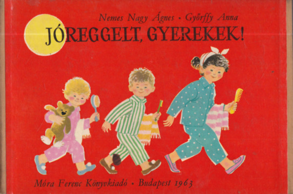 Nemes Nagy �gnes; Gy�rffy Anna - J�reggelt, gyerekek!