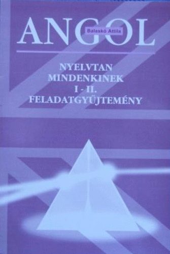 Balask� Attila - Angol nyelvtan mindenkinek I-II. feladatgy�jtem�ny