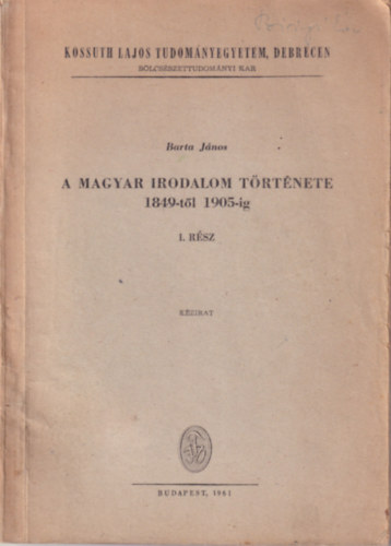 Barta J�nos - A magyar irodalom t�rt�nete 1849-t�l 1905-ig I. r�sz ( Kossuth Lajos Tudom�nyegyetem, Debrecen 1961 )