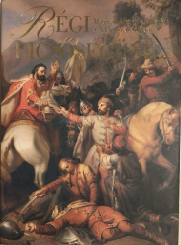 Szvoboda Dom�nszky Gabriella - R�gi dics�s�g�nk (magyar hist�riai k�pek a XIX. sz�zadban)