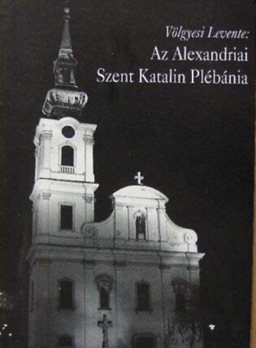 Vlgyesi Levente - Az Alexandriai Szent Katalin Plbnia