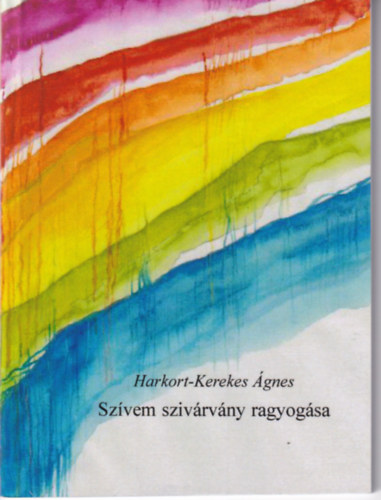 Harkort-Kerekes Ágnes - Szívem szivárvány ragyogása